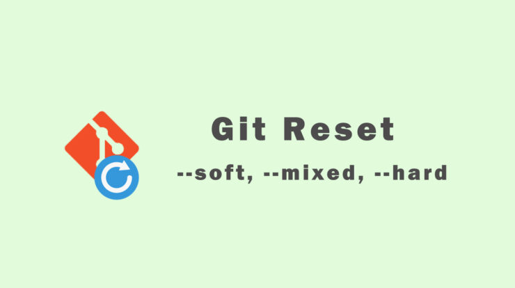 Git Reset Command - Soft, Mixed, Hard