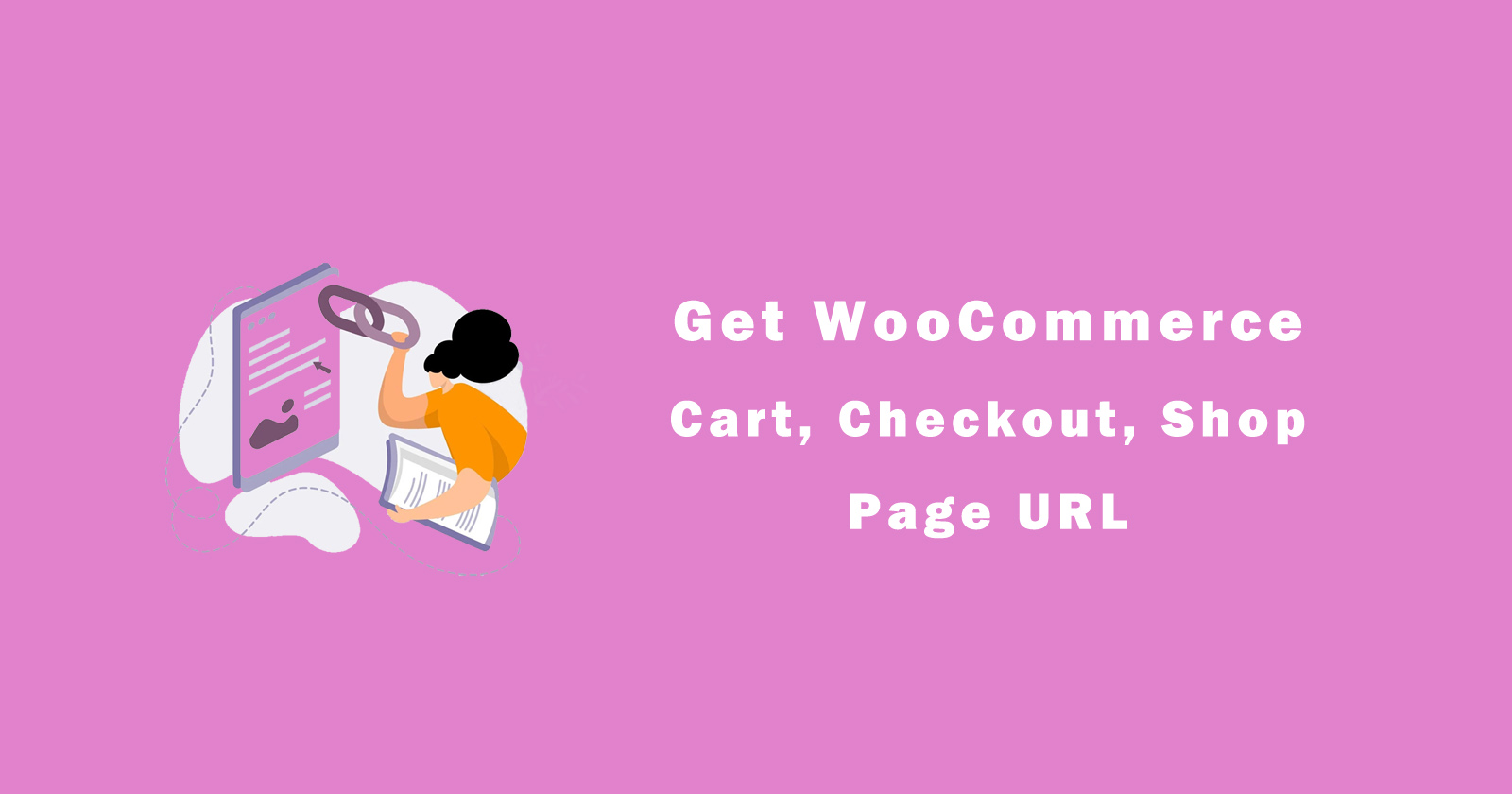 How to Get WooCommerce Cart, Checkout, Shop Page URL Dynamically?