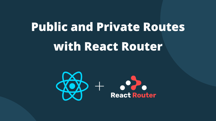 How to Create Public and Private Routes with React Router?