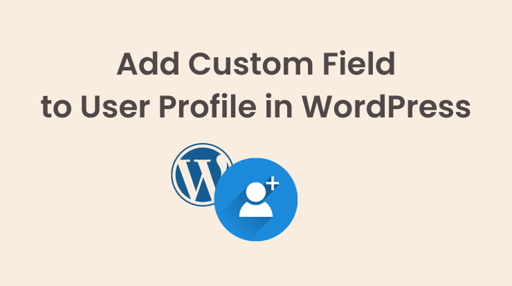 How to Add Custom Fields to User Profiles in WordPress?