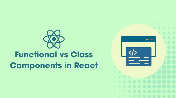 Difference Between Functional and Class Components in React